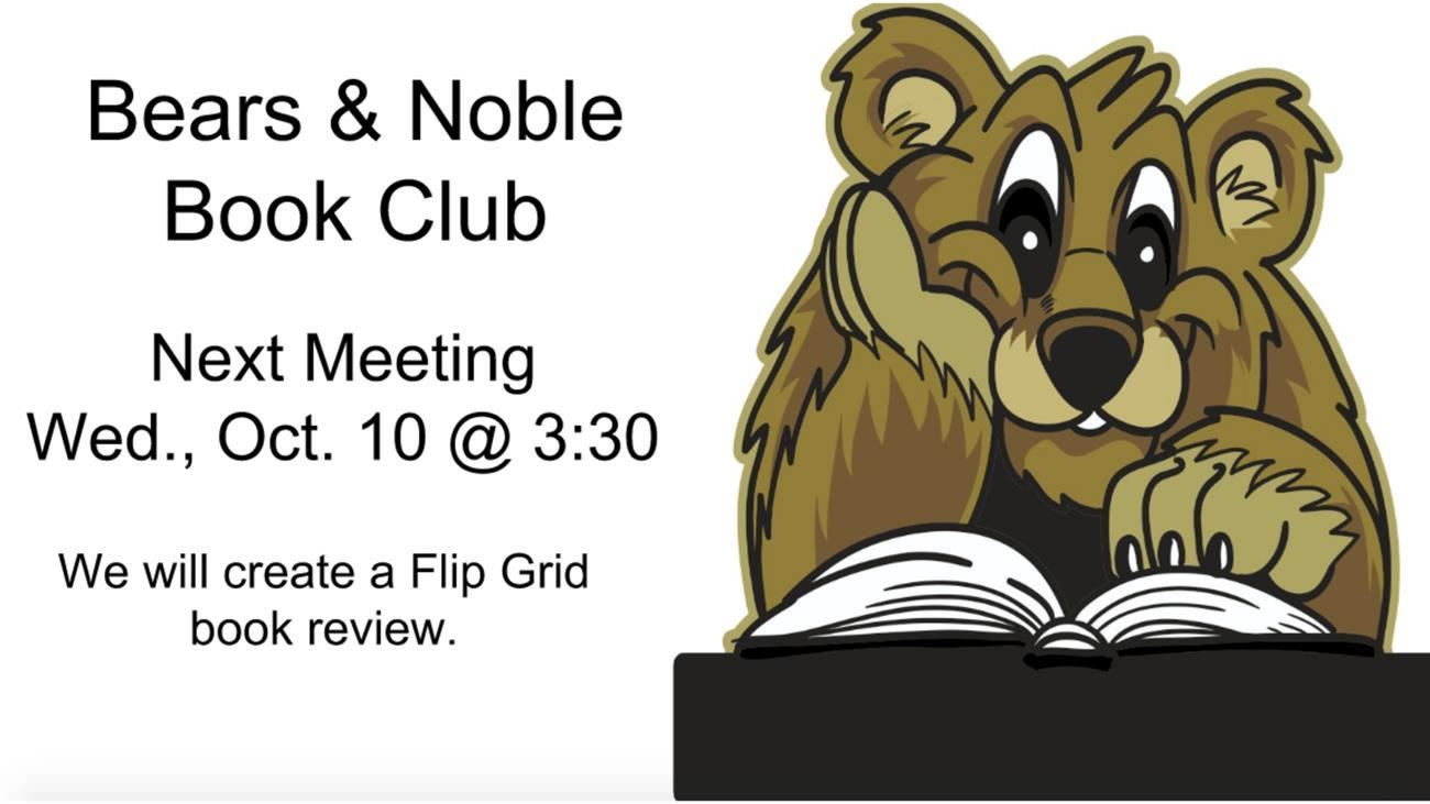 Bears and Noble Book Club Next Meeting Wed October 10th at 3:30pm. We will create a flipgrid book to review
